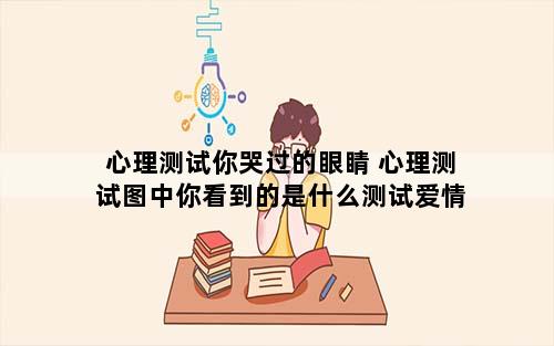 心理测试你哭过的眼睛 心理测试图中你看到的是什么测试爱情